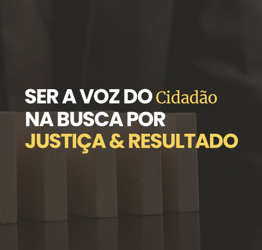 Ser a voz do cidadão na busca por justiça e resultado